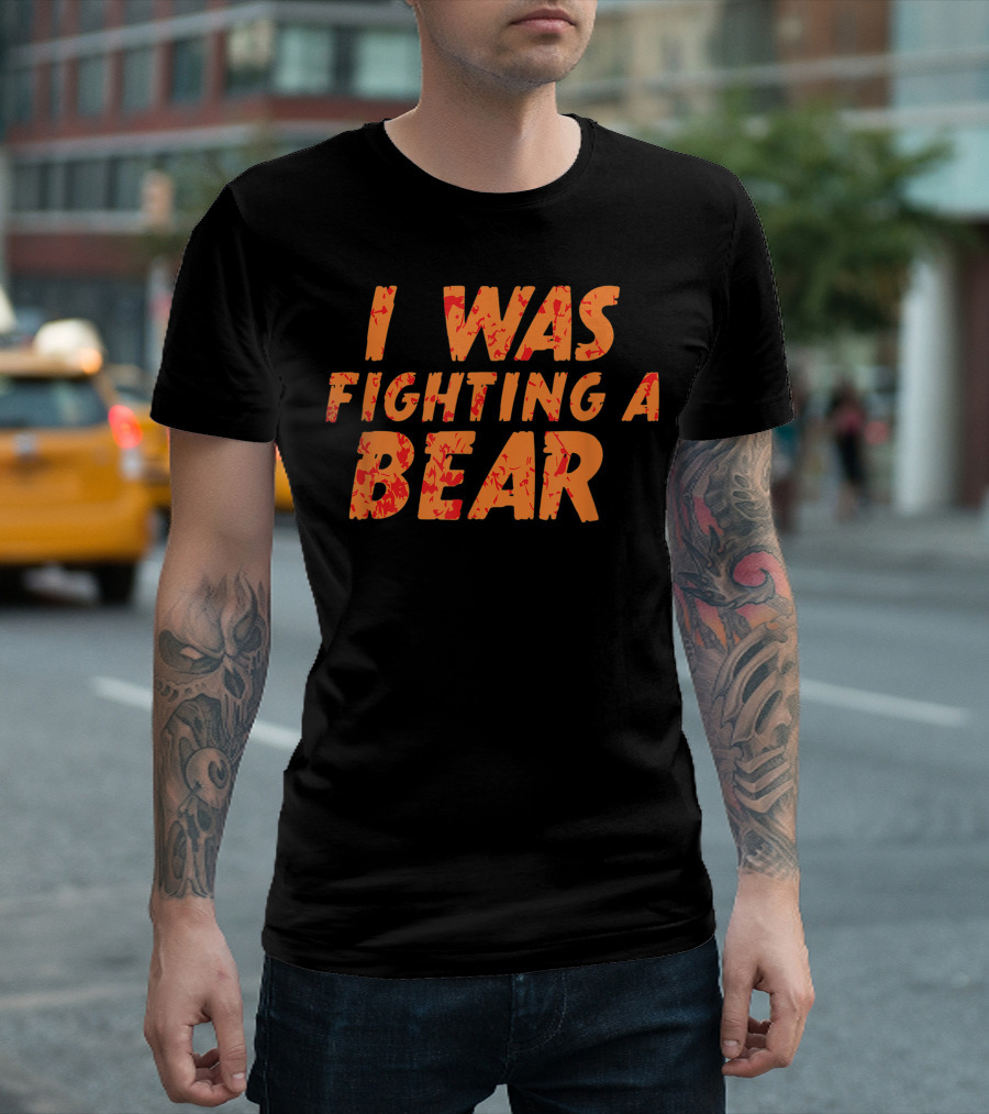 I Was Fighting A Bear T-Shirt