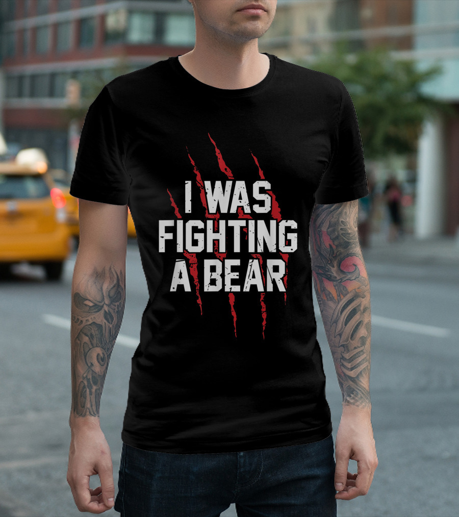 I Was Fighting A Bear Bear Scratches Great Red Claw Marks T-Shirt
