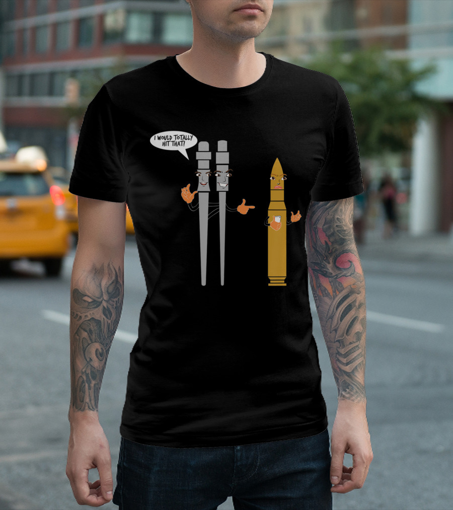 I Would Totally Hit That Firing Pin Ammo Primer Pro Gun T-Shirt