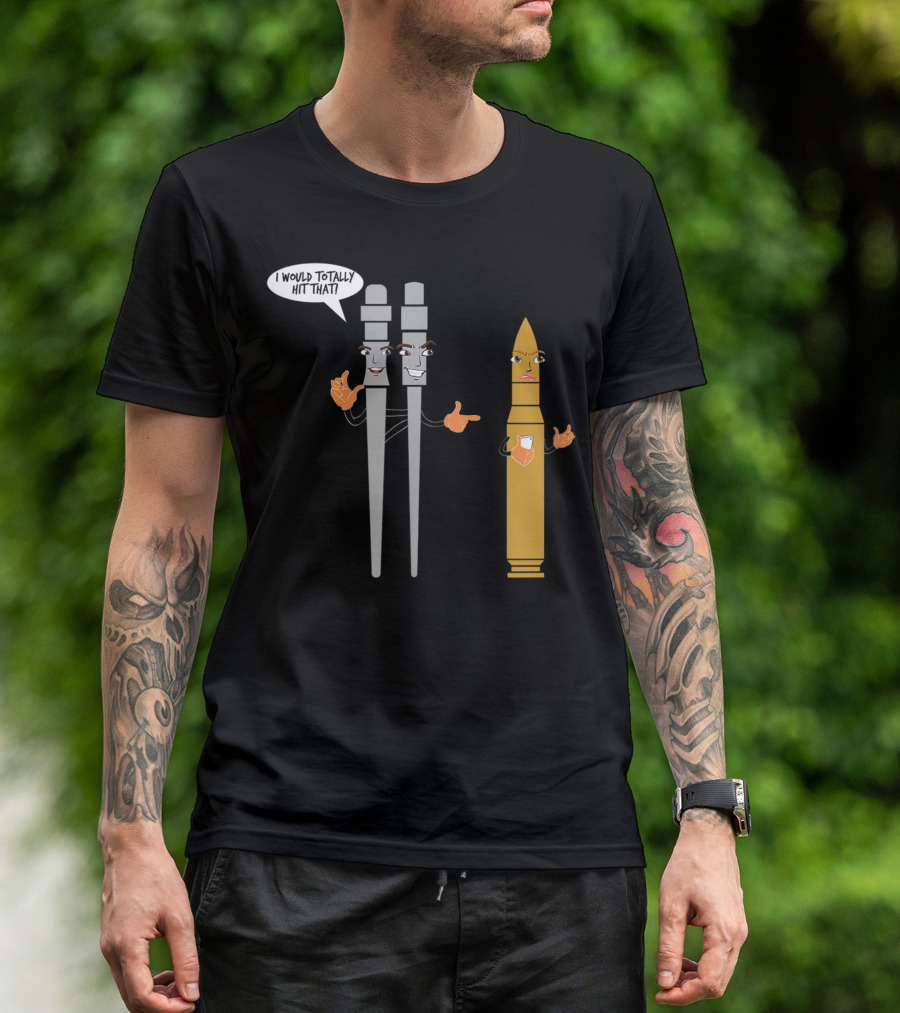 I Would Totally Hit That Firing Pin Ammo Primer Pro Gun T-Shirt