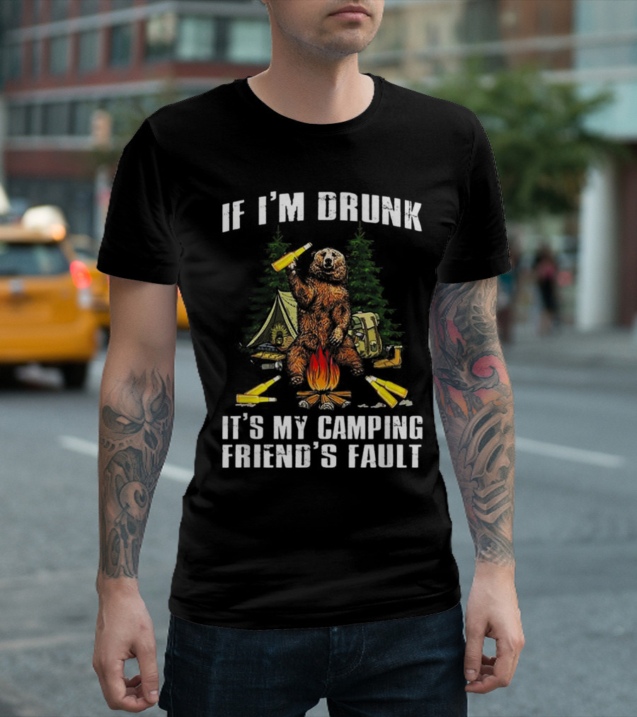 If I'm Drunk It's My Camping Friend's Fault Bear with Beer Camping Tent and Campfire T-Shirt