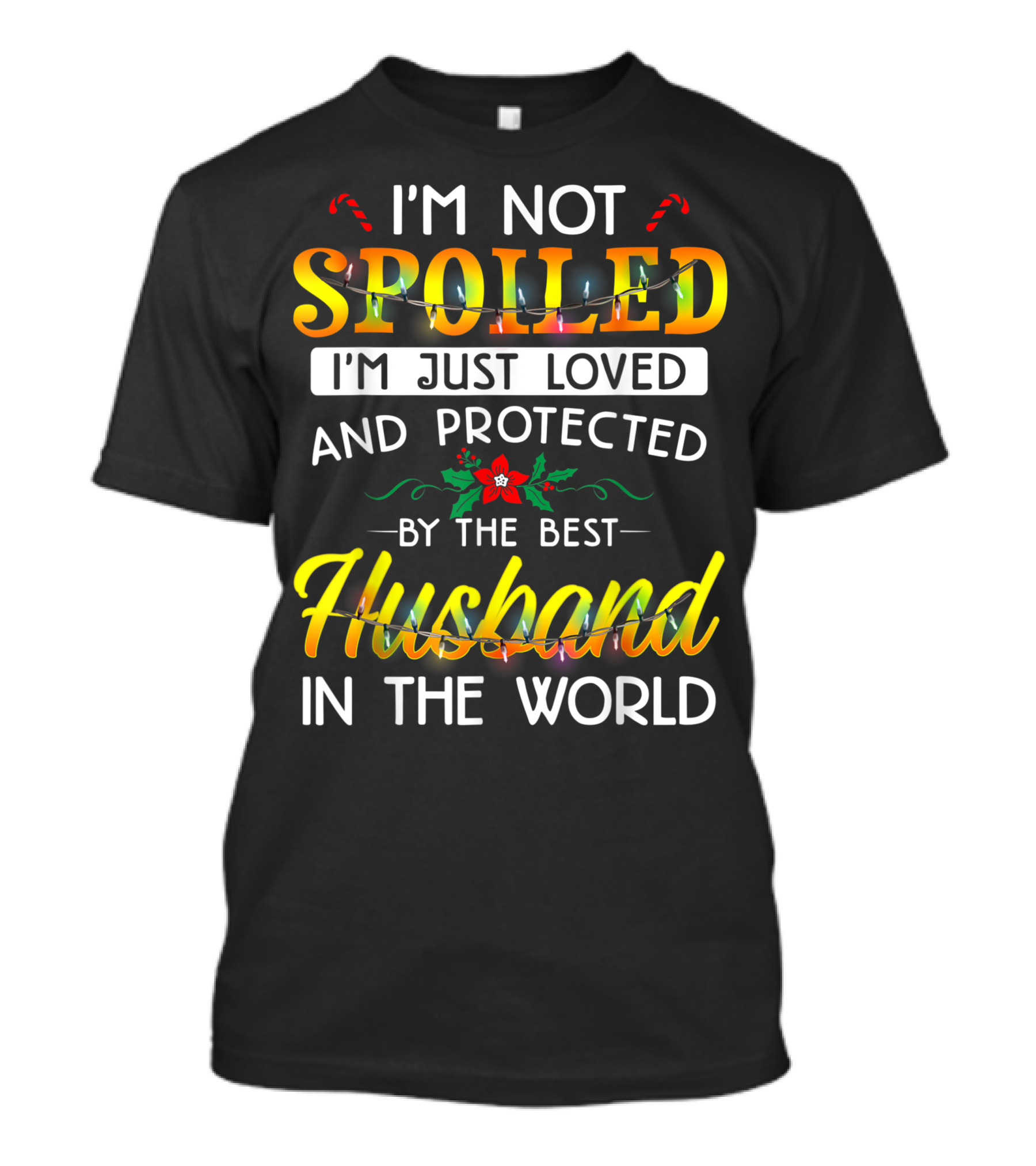 I'm Not Spoiled I'm Just Loved And Protected By The Best Husband In The World T-Shirt