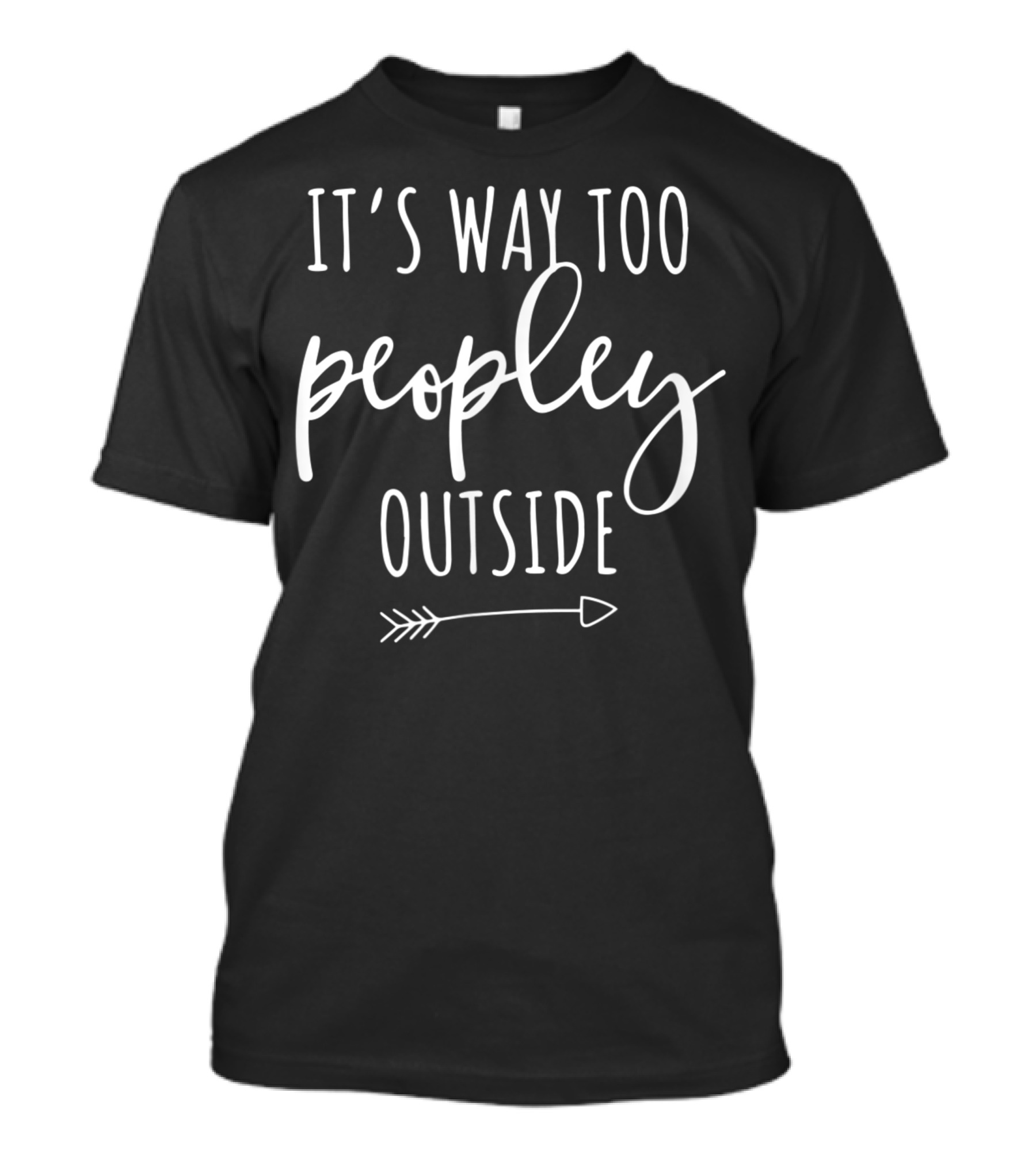 It's Way Too Peopley Outside Arrow Introvert Antisocial T-Shirt