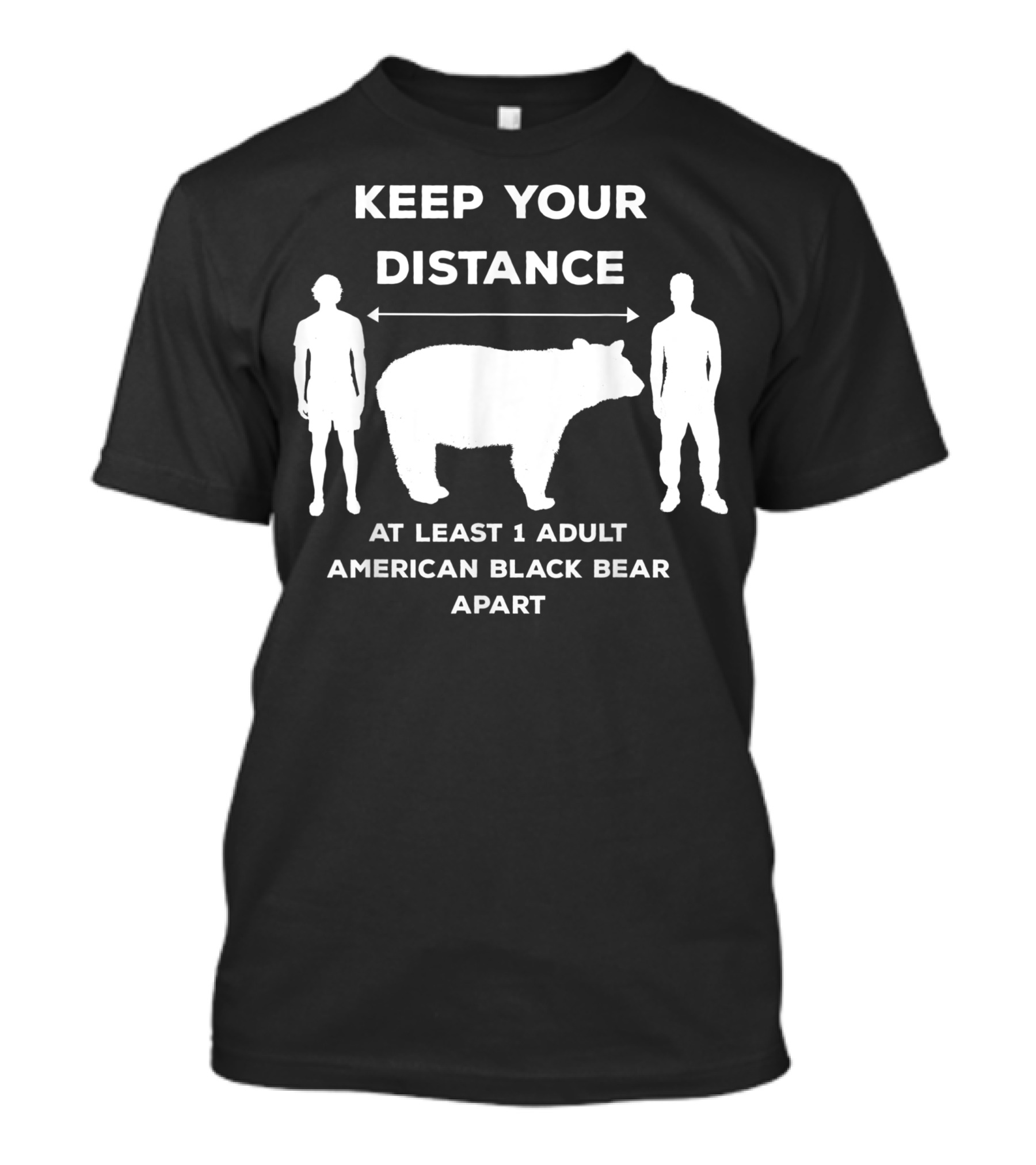 KEEP YOUR DISTANCE AT LEAST 1 ADULT AMERICAN BLACK BEAR APART T-Shirt