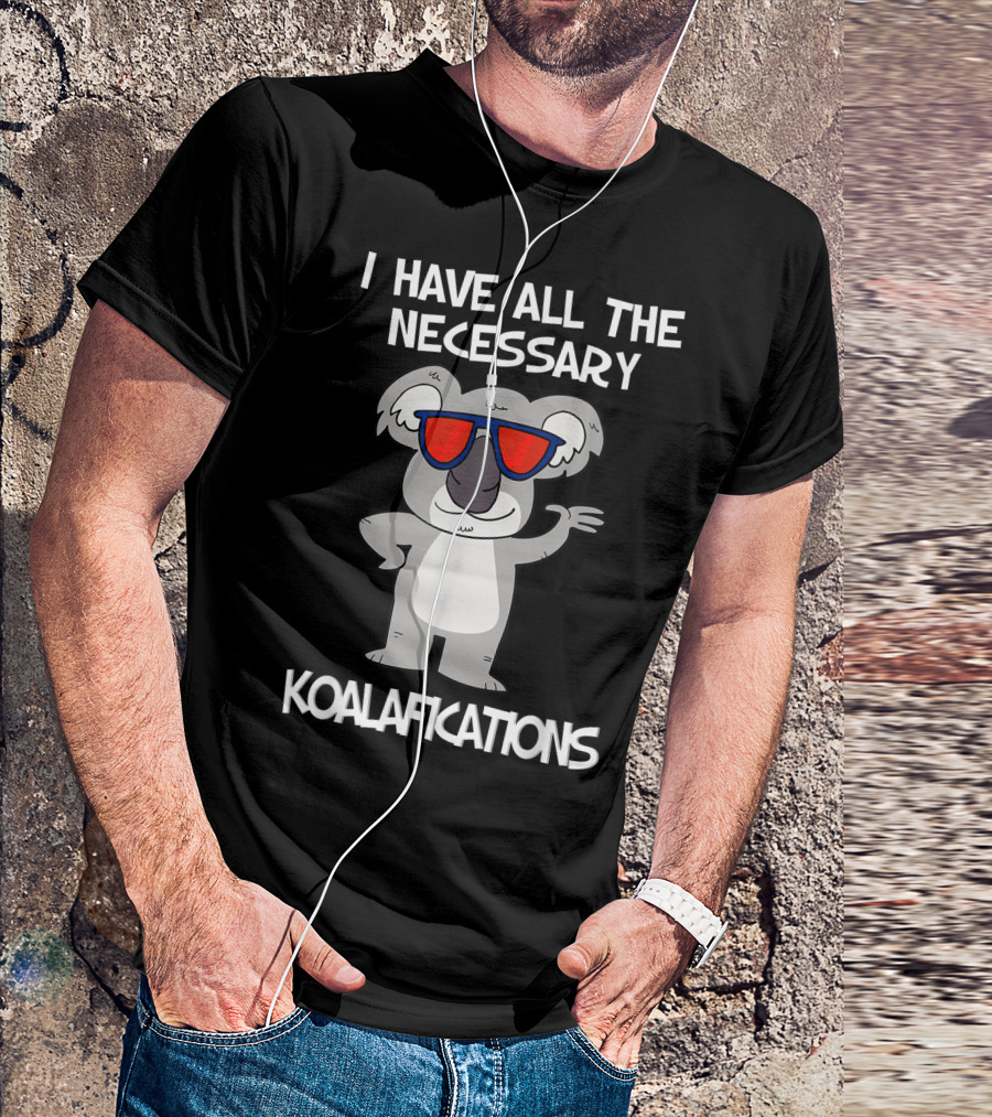 I Have All The Necessary Koalafications Pun Koala Bear T-Shirt