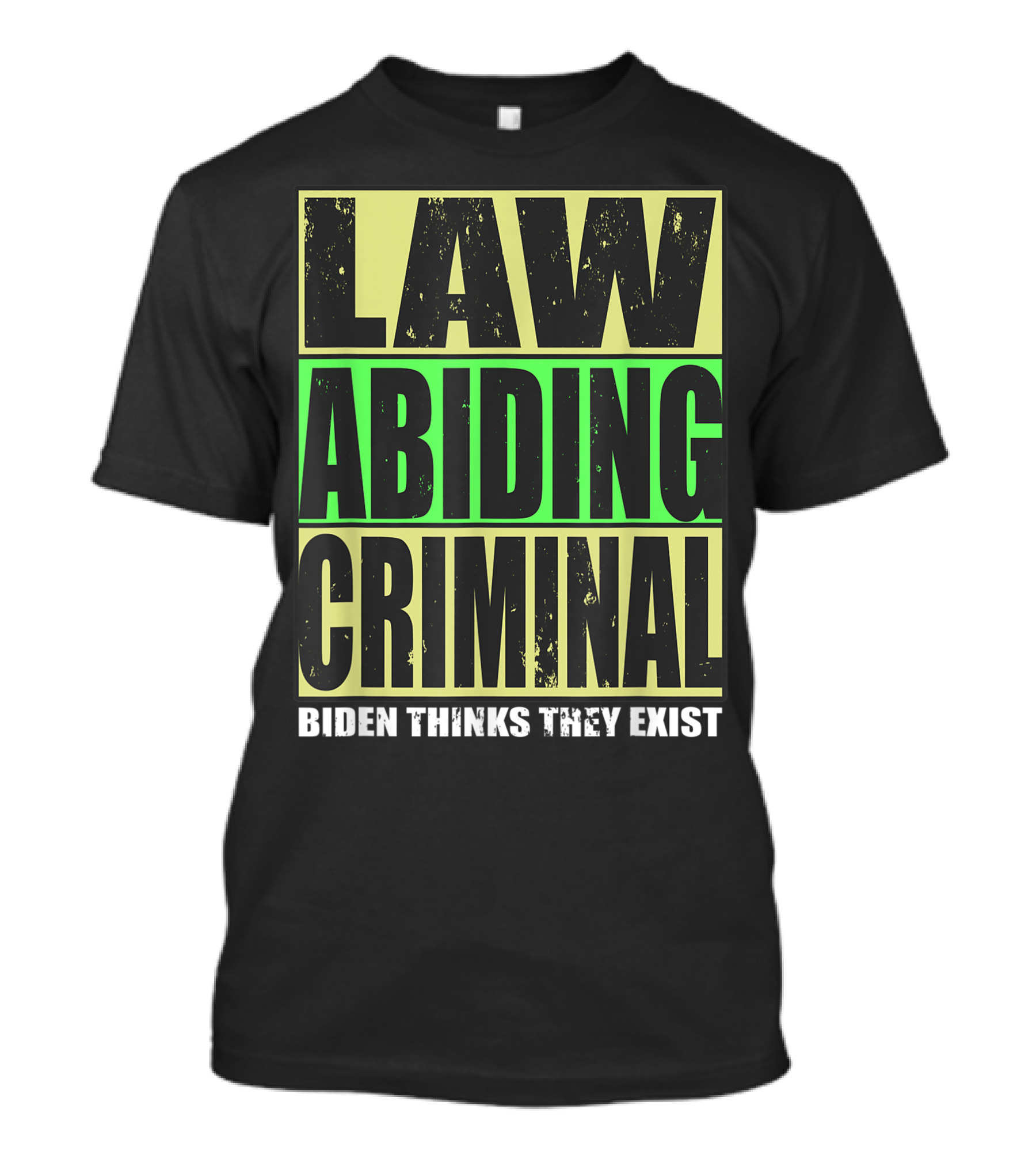 Law Abiding Criminal Biden Thinks They Exist T-Shirt