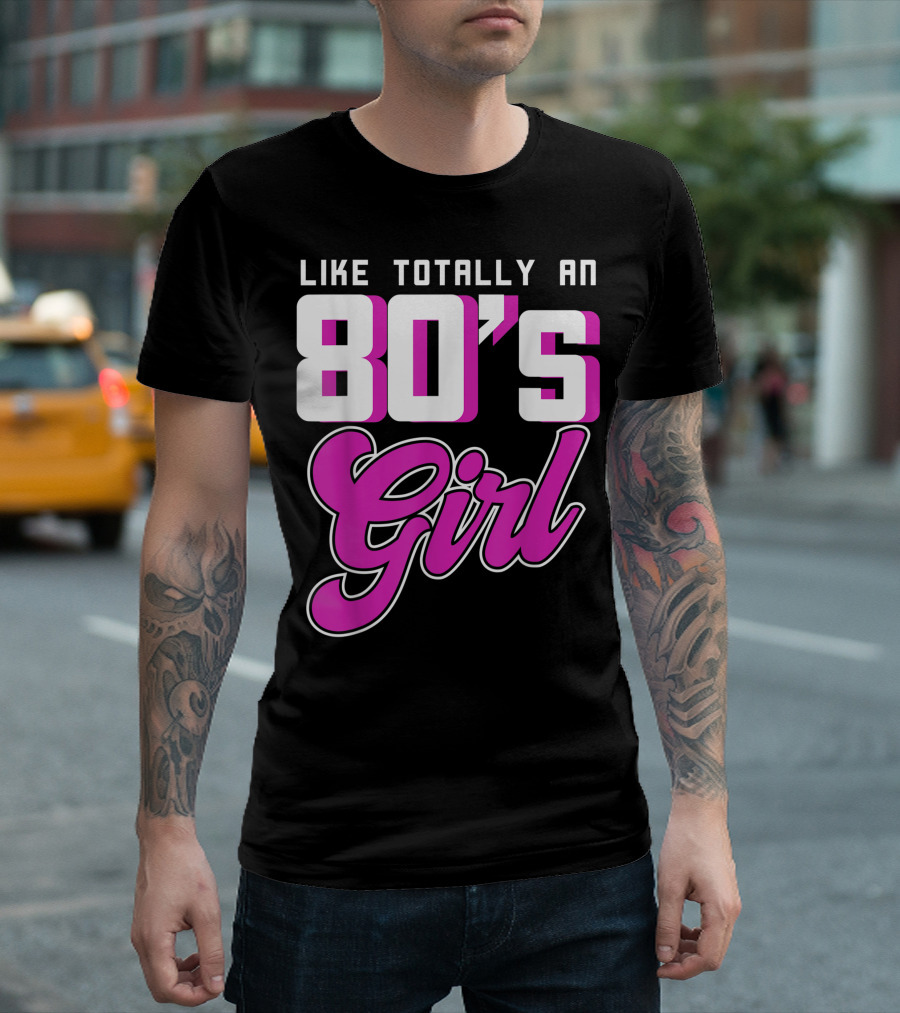 Like Totally An 80's Girl T-Shirt
