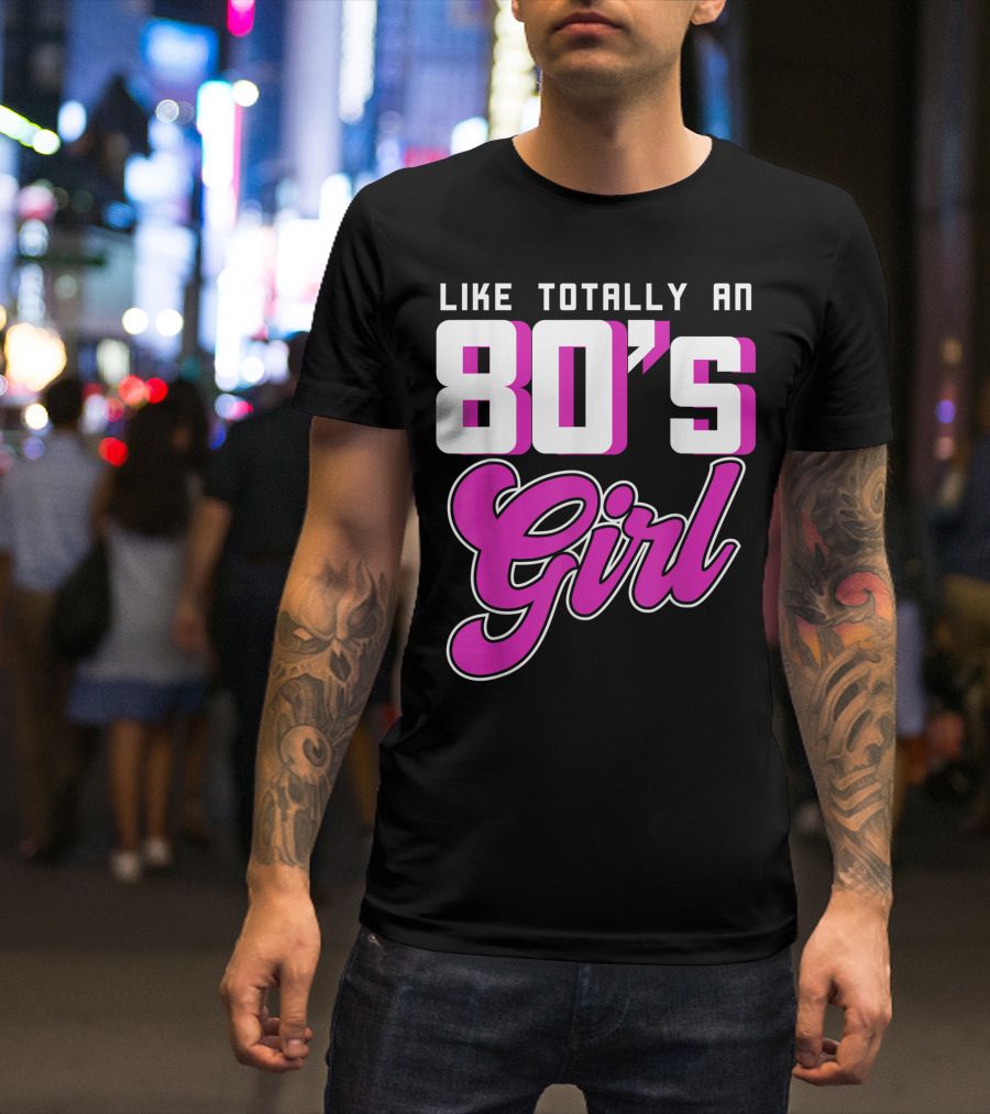 Like Totally An 80's Girl T-Shirt