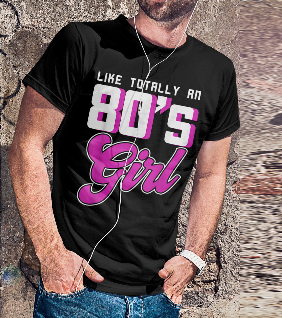 Like Totally An 80's Girl T-Shirt
