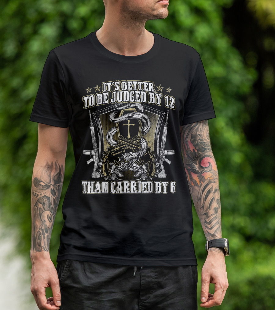It's Better To Be Judged By 12 Than Carried By 6 2nd Amendment Pro Gun Rights Second Amendment T-Shirt