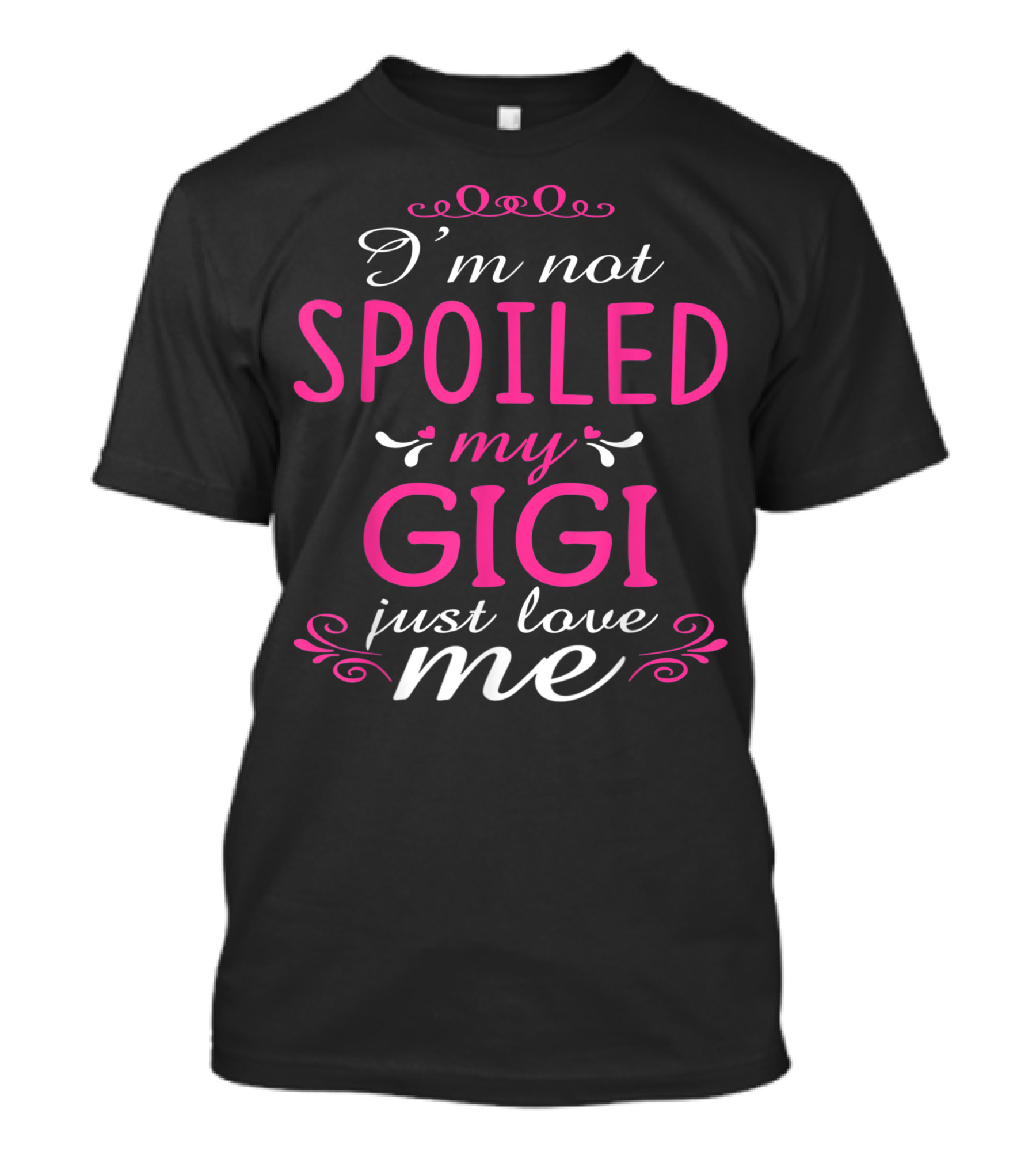 I'm Not Spoiled My Gigi Just Love Me T-Shirt