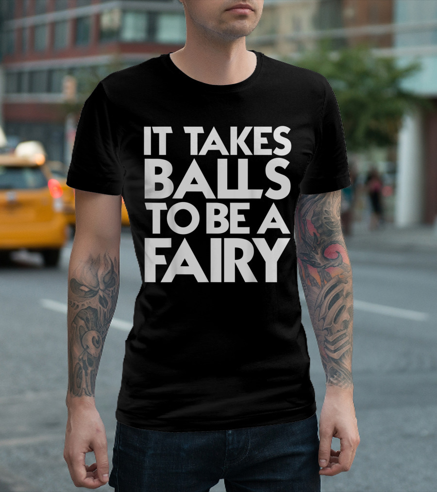 Mens It Takes Balls To Be A Fairy So Cool T-Shirt