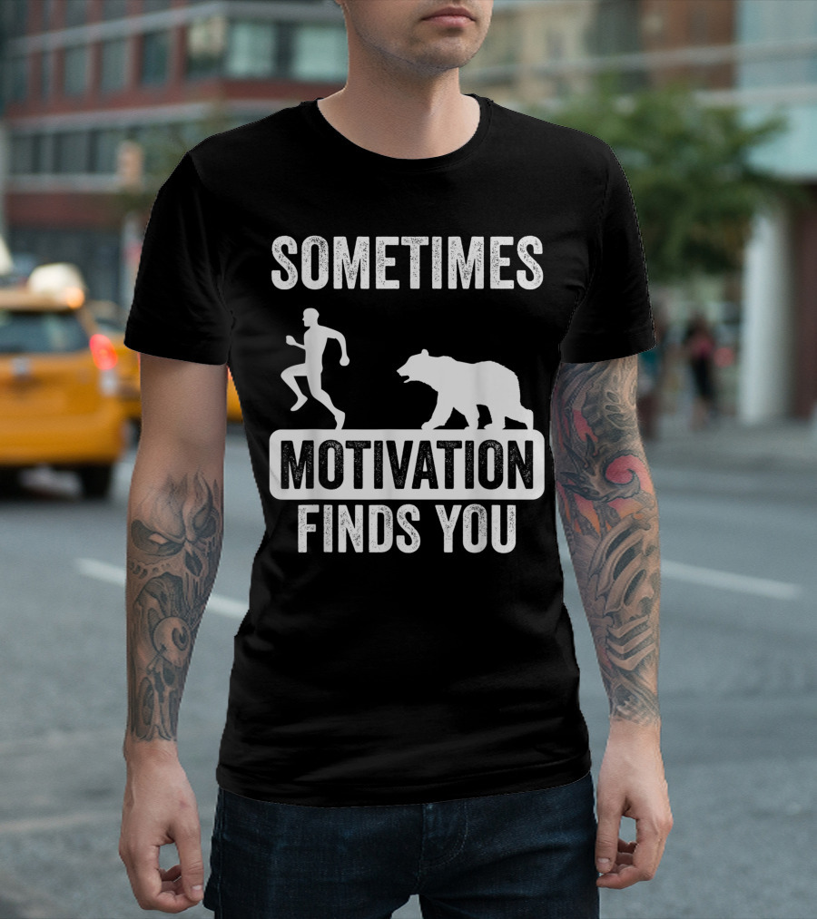 Sometimes Motivation Finds You Running From A Bear T-Shirt