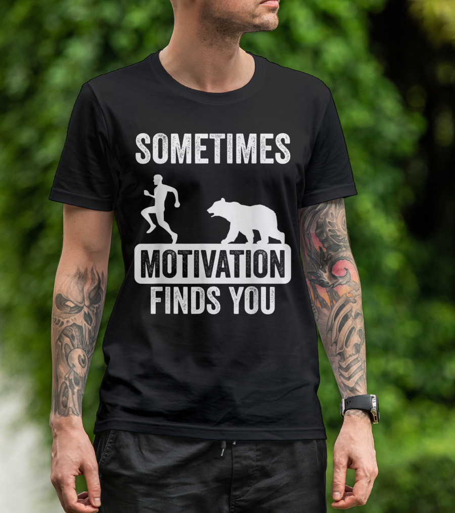 Sometimes Motivation Finds You Running From A Bear T-Shirt