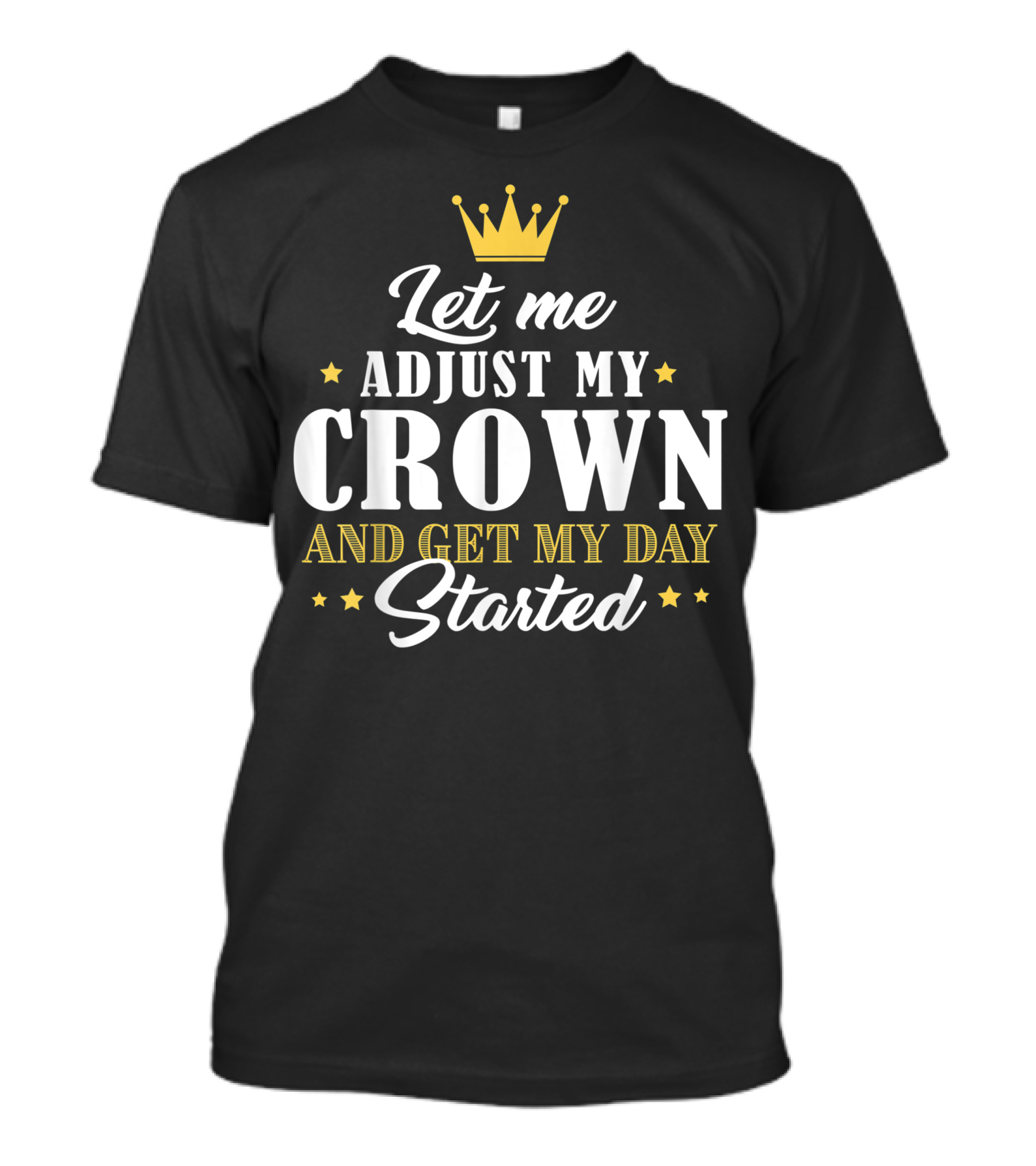 Let Me Adjust My Crown And Get My Day Started T-Shirt