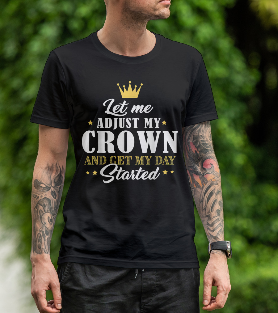 Let Me Adjust My Crown And Get My Day Started T-Shirt