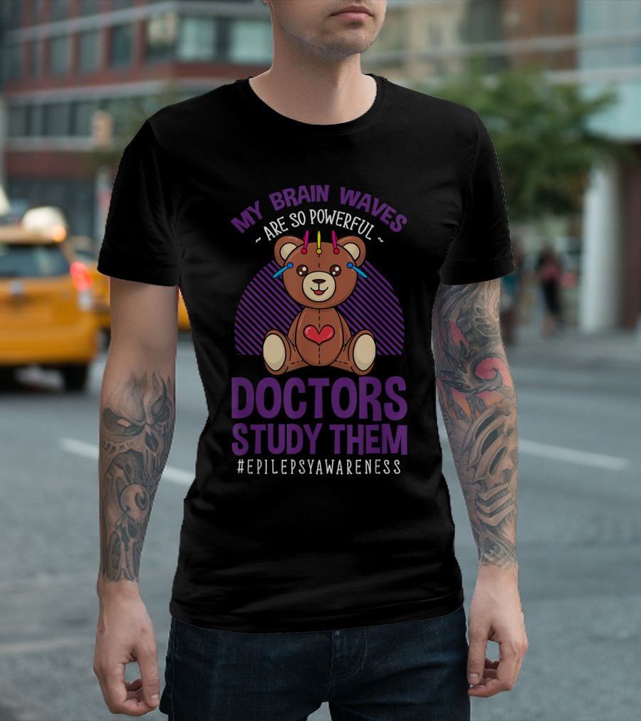 My Brain Waves Are So Powerful Doctors Study Them Epilepsy Awareness Teddy Bear T-Shirt