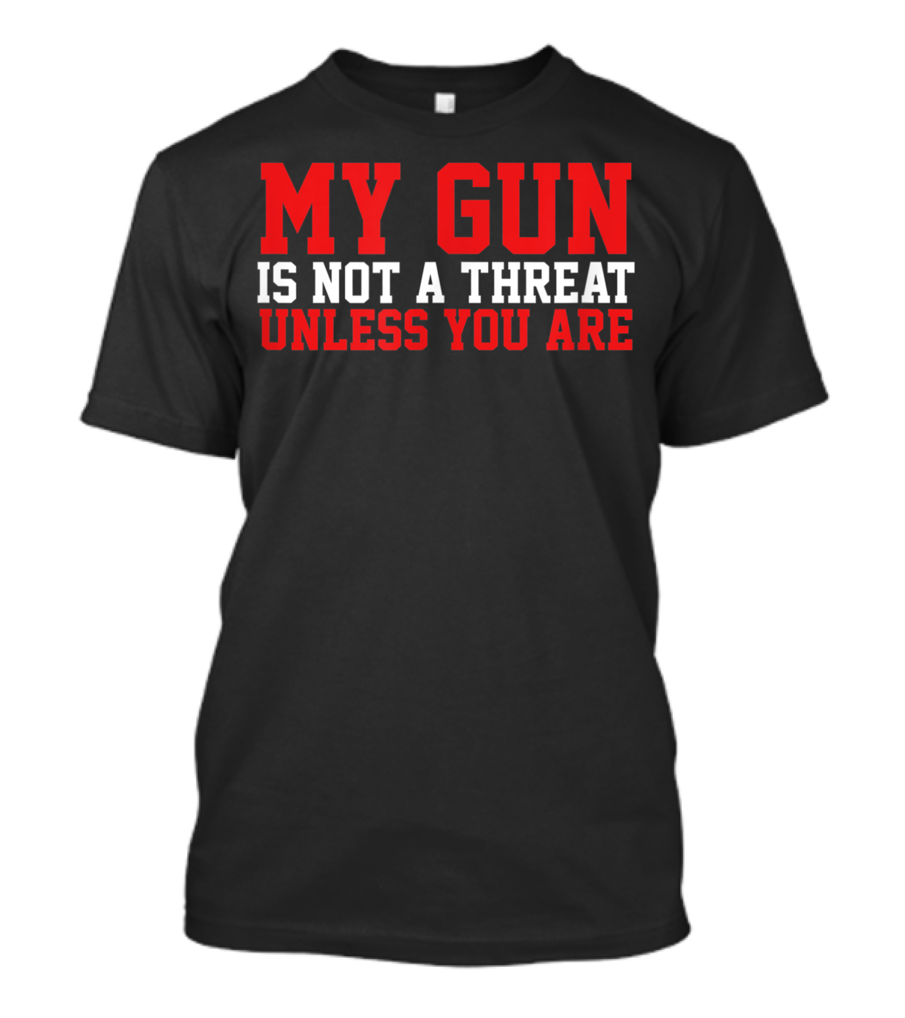My Gun Is Not A Threat Unless You Are T-Shirt
