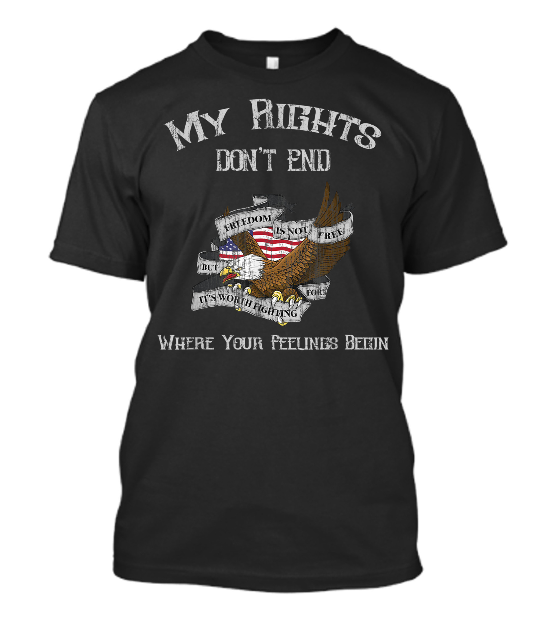 My Rights Don't End Freedom Is Not Free Eagle Flag Where Your Feelings Begin T-Shirt