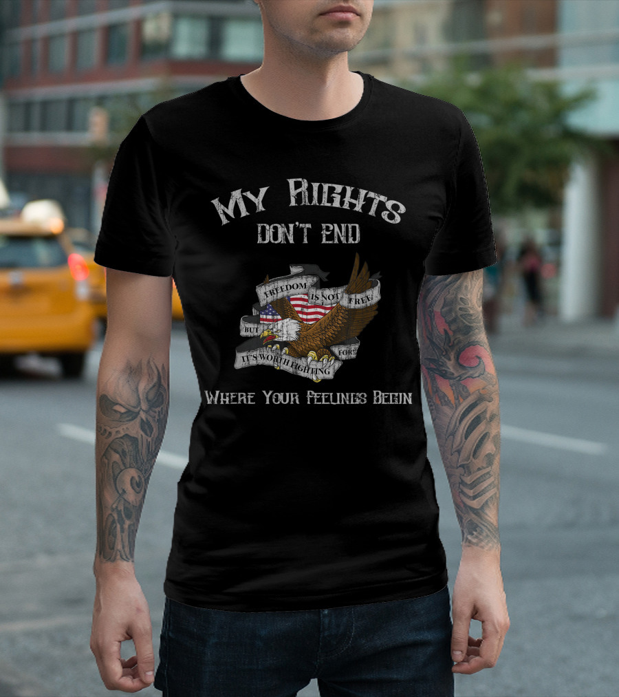 My Rights Don't End Freedom Is Not Free Eagle Flag Where Your Feelings Begin T-Shirt