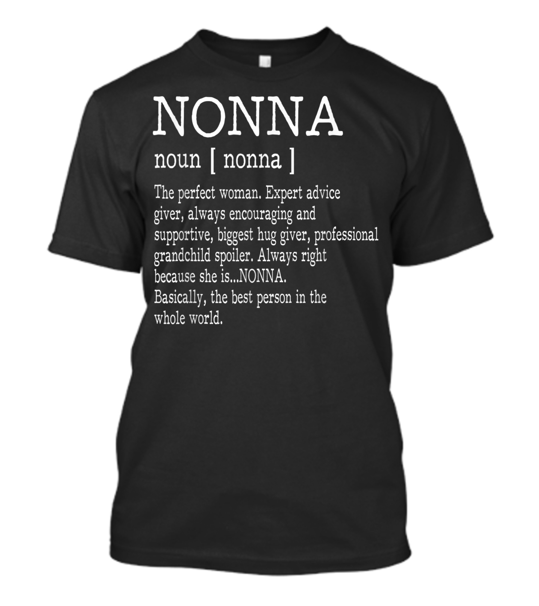 NONNA Noun Nonna Perfect Woman Expert Advice Giver Encouraging Supportive Hug Giver Grandchild Spoiler Always Right Best Person Whole World T-Shirt