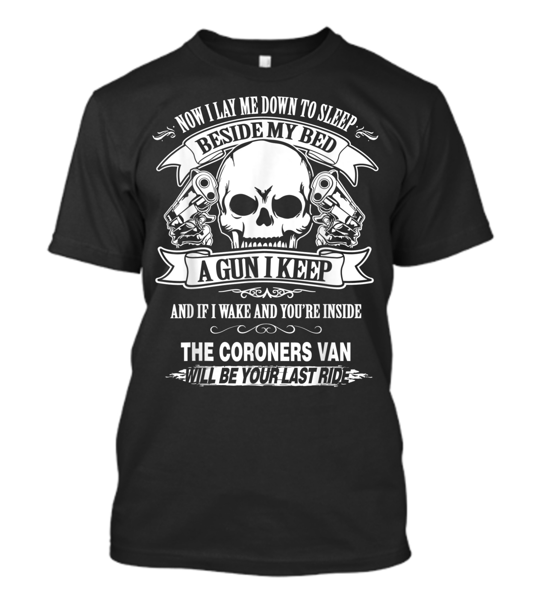 Now I Lay Me Down To Sleep Beside My Bed A Gun I Keep And If I Wake And You're Inside The Coroners Van Will Be Your Last Ride T-Shirt