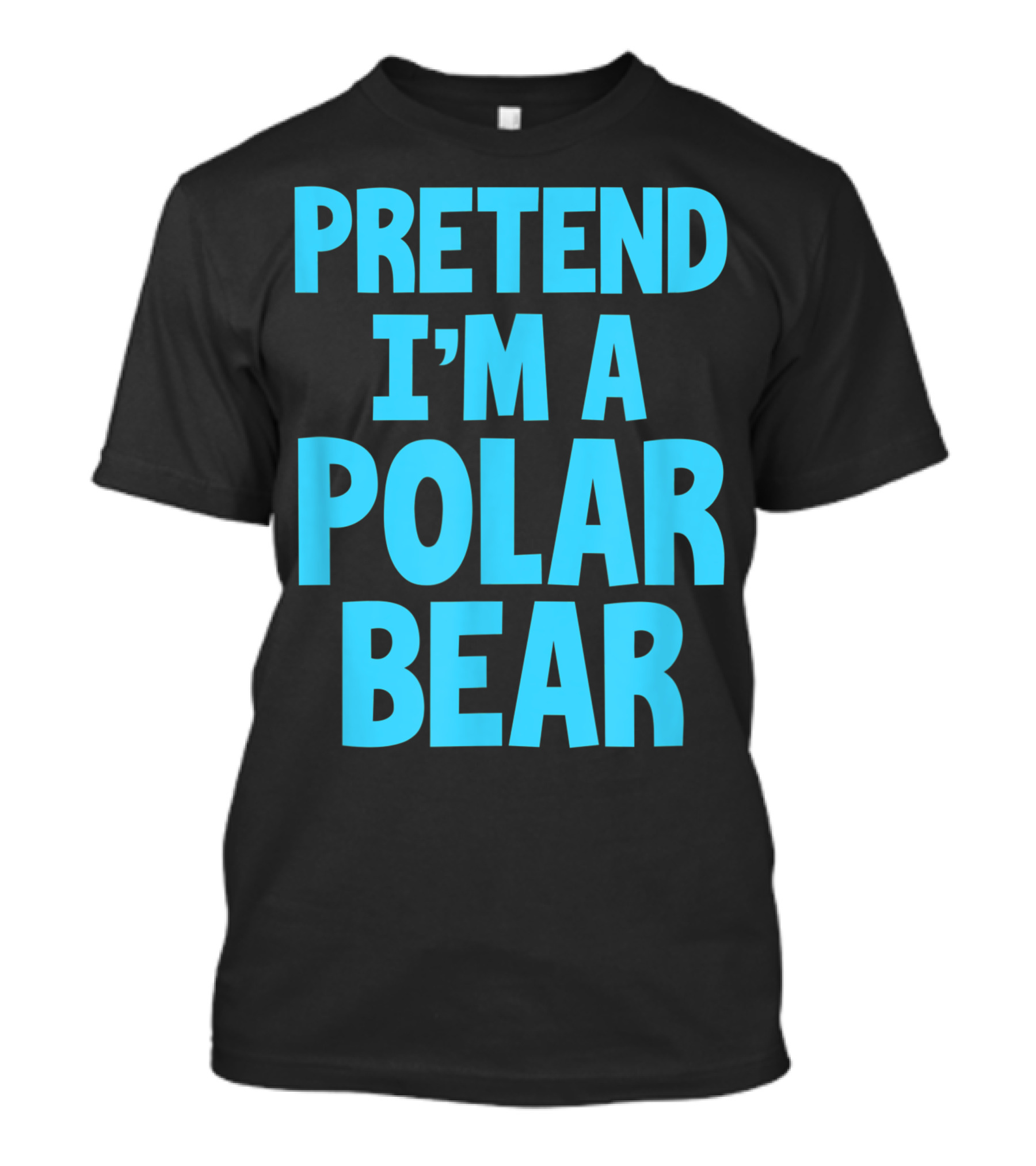 PRETEND I'M A POLAR BEAR T-Shirt