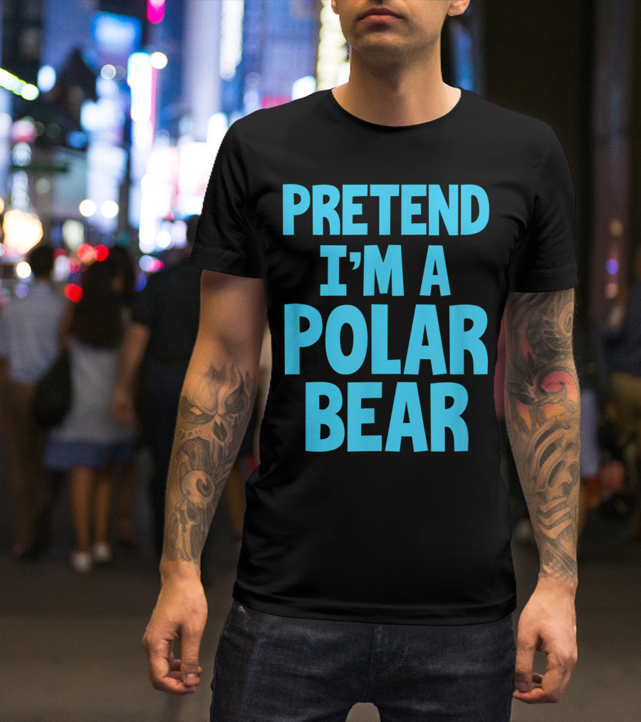 PRETEND I'M A POLAR BEAR T-Shirt