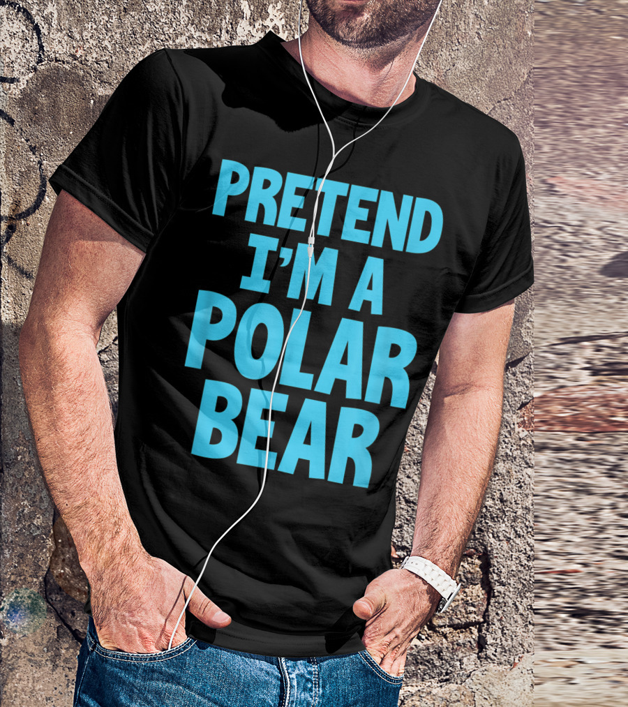 PRETEND I'M A POLAR BEAR T-Shirt