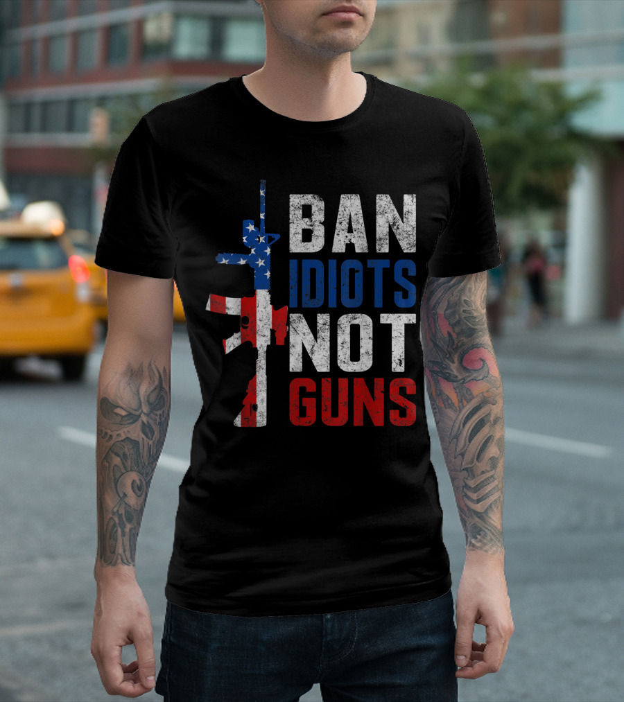 Pro Second Amendment Ban Idiots Not Guns American Flag Rifle T-Shirt