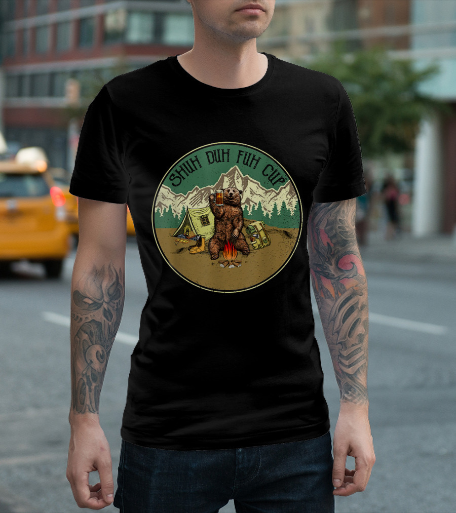Shuh Duh Fuh Cup Bear Drinking Beer Camping Mountains Campfire T-Shirt