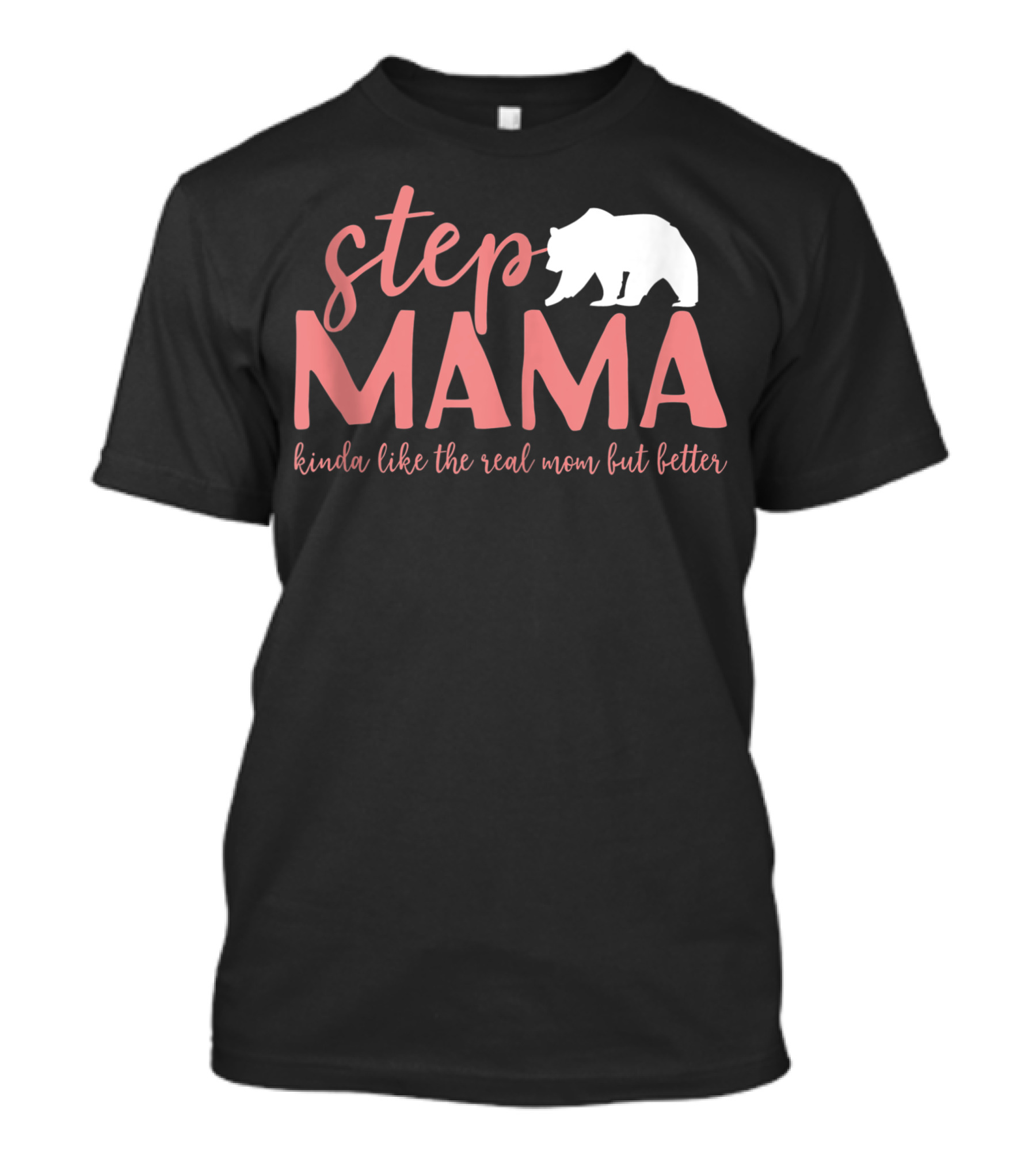 Step Mama Kinda Like The Real Mom But Better Bear T-Shirt