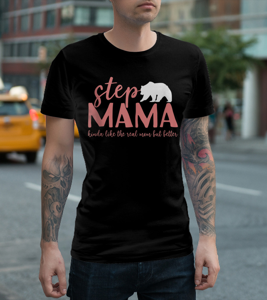 Step Mama Kinda Like The Real Mom But Better Bear T-Shirt