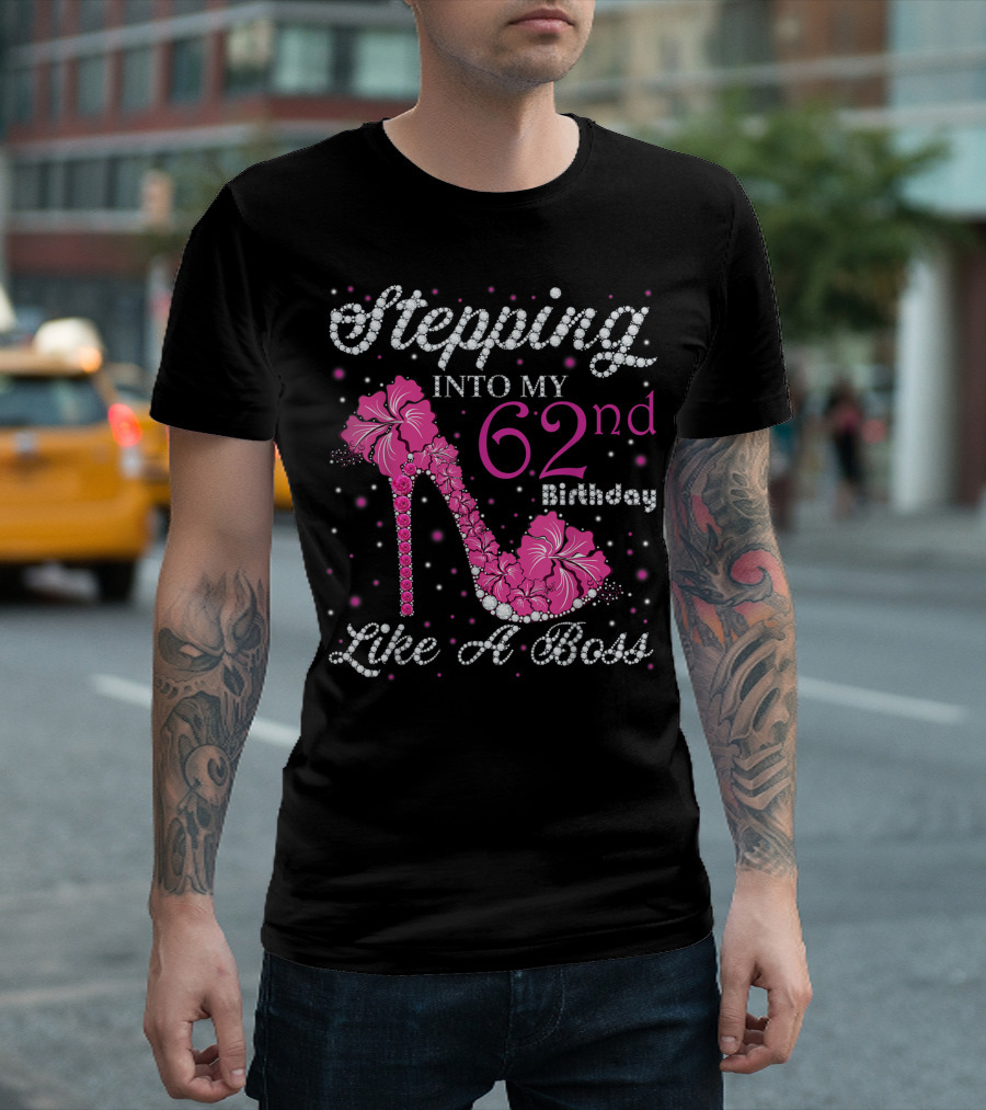 Stepping Into My 62nd Birthday Like A Boss Sparkling Pink High Heel with Flowers T-Shirt