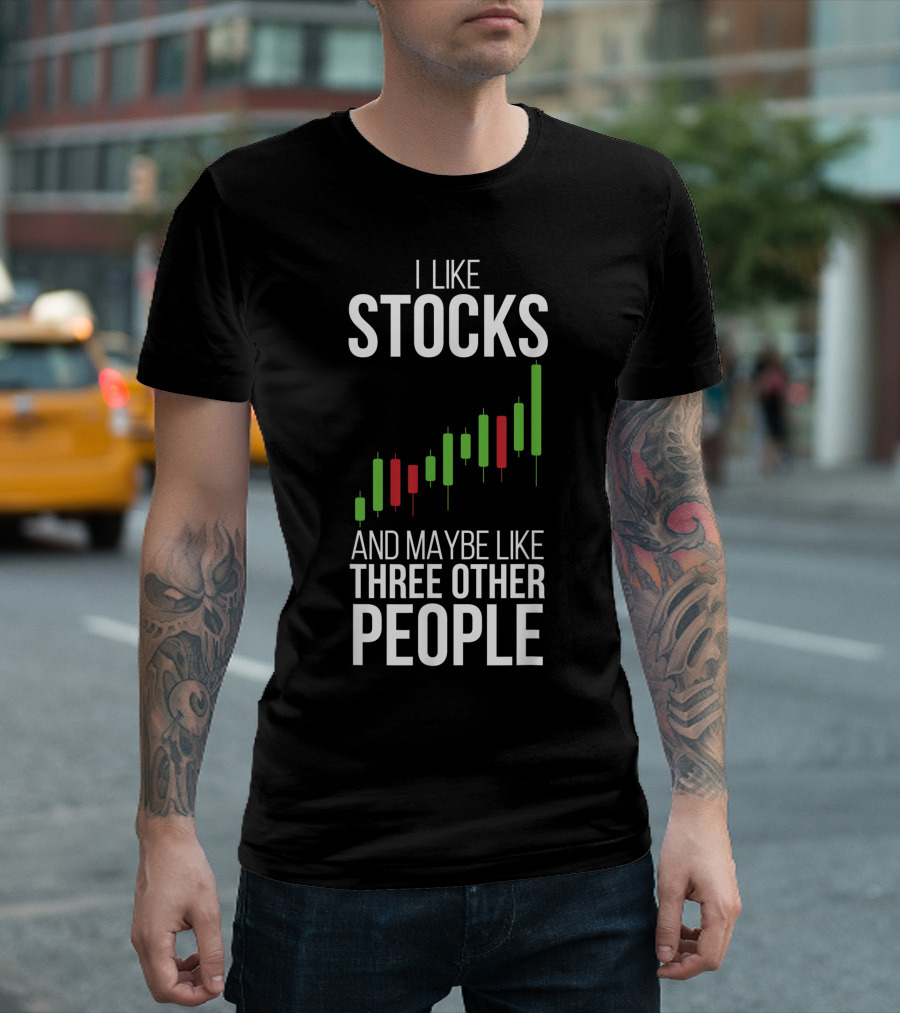 I Like Stocks and Maybe Like Three Other People Stock Market Trader Day Forex Options Daytrader Invest T-Shirt