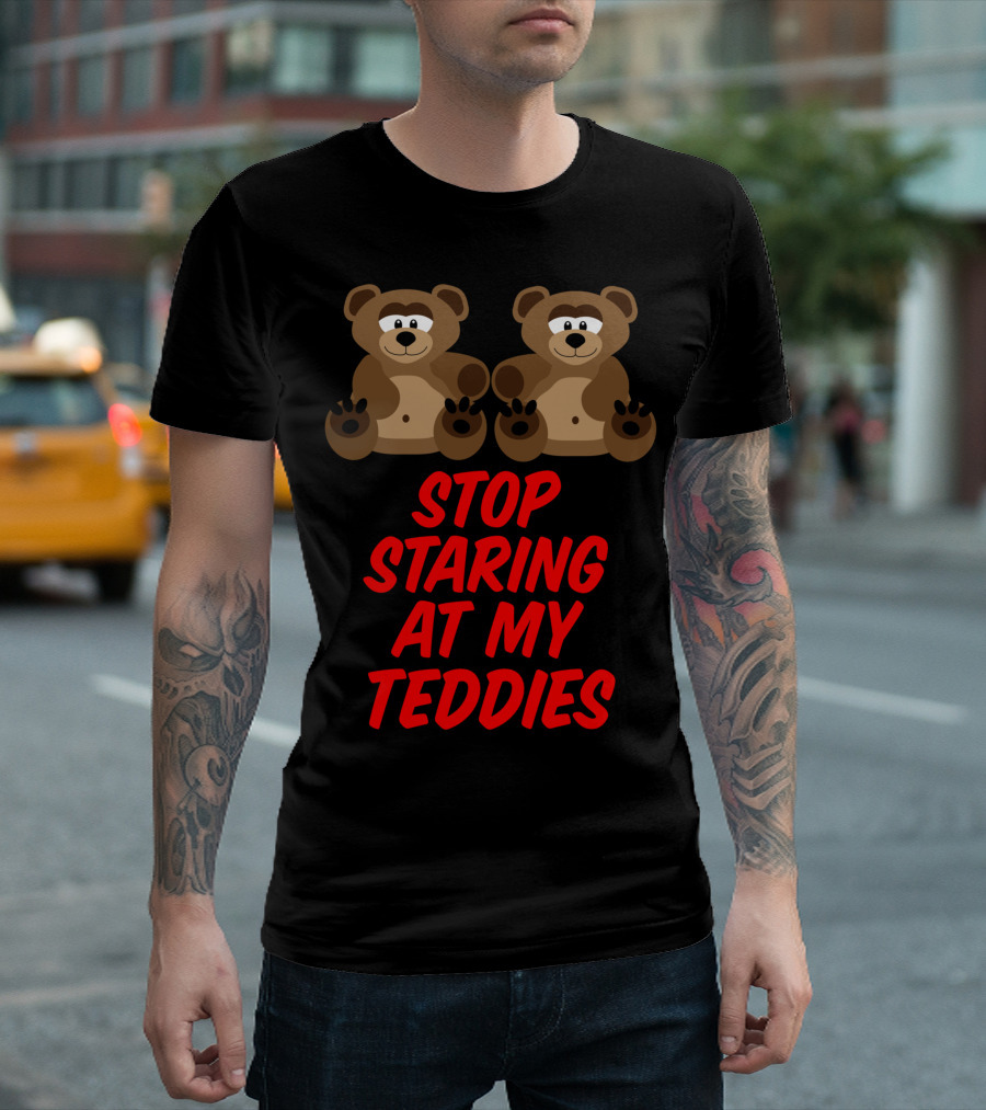 Stop Staring At My Teddies Two Cartoon Bears T-Shirt