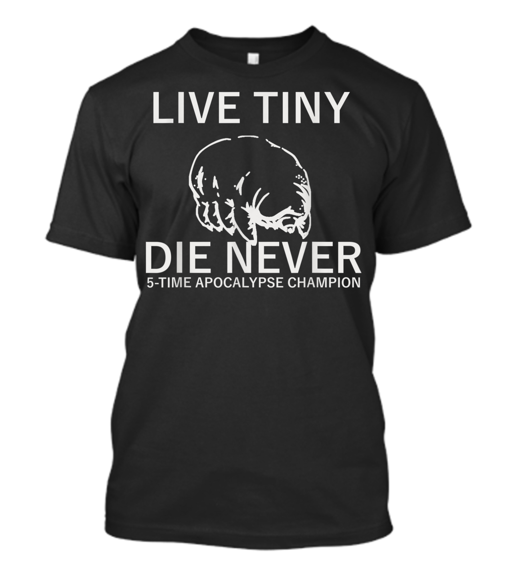 LIVE TINY DIE NEVER 5-TIME APOCALYPSE CHAMPION T-Shirt