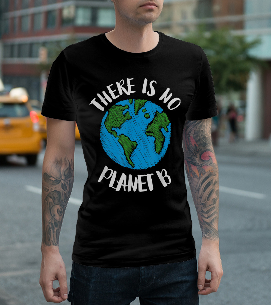There Is No Planet B Earth Drawing Climate Awareness T-Shirt