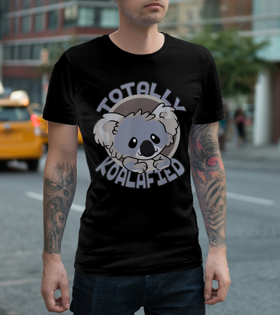Totally Koalafied Koala Bear Koalafications T-Shirt