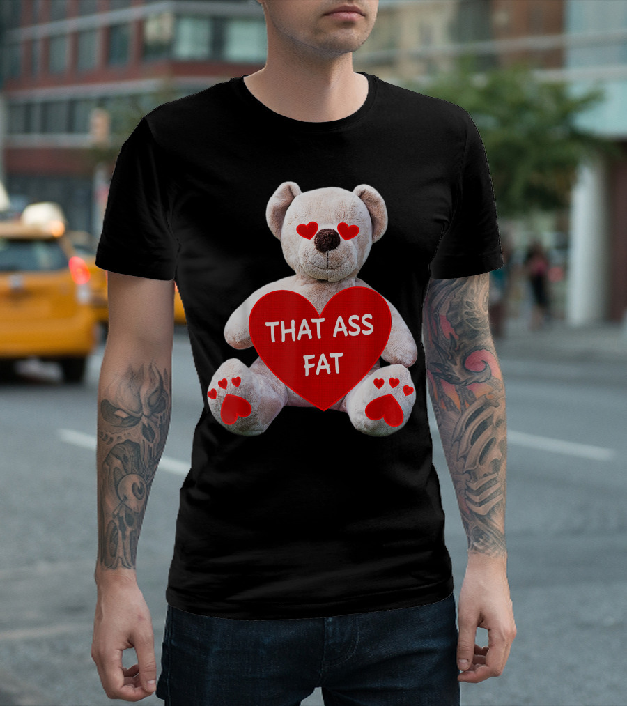 Valentine Teddy Bear Heart Eyes Holding That Ass Fat T-Shirt