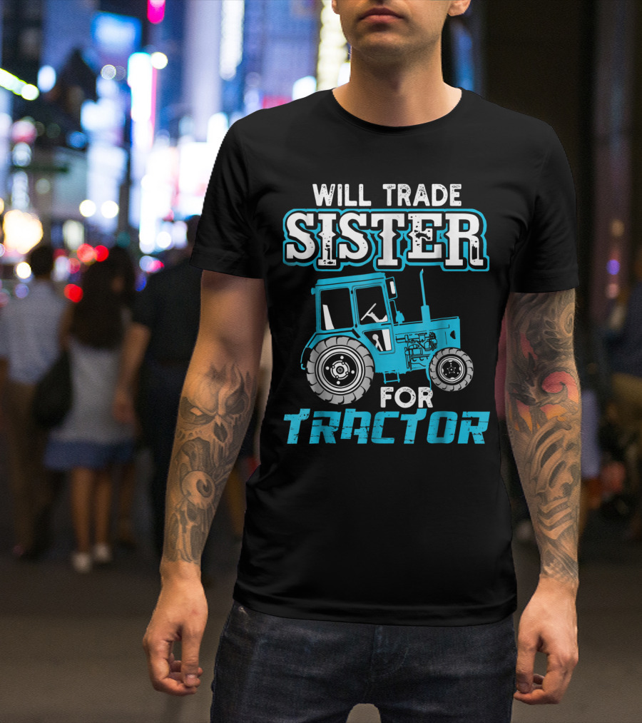 Will Trade Sister For Tractor Bold Humorous Text With Blue Tractor T-Shirt