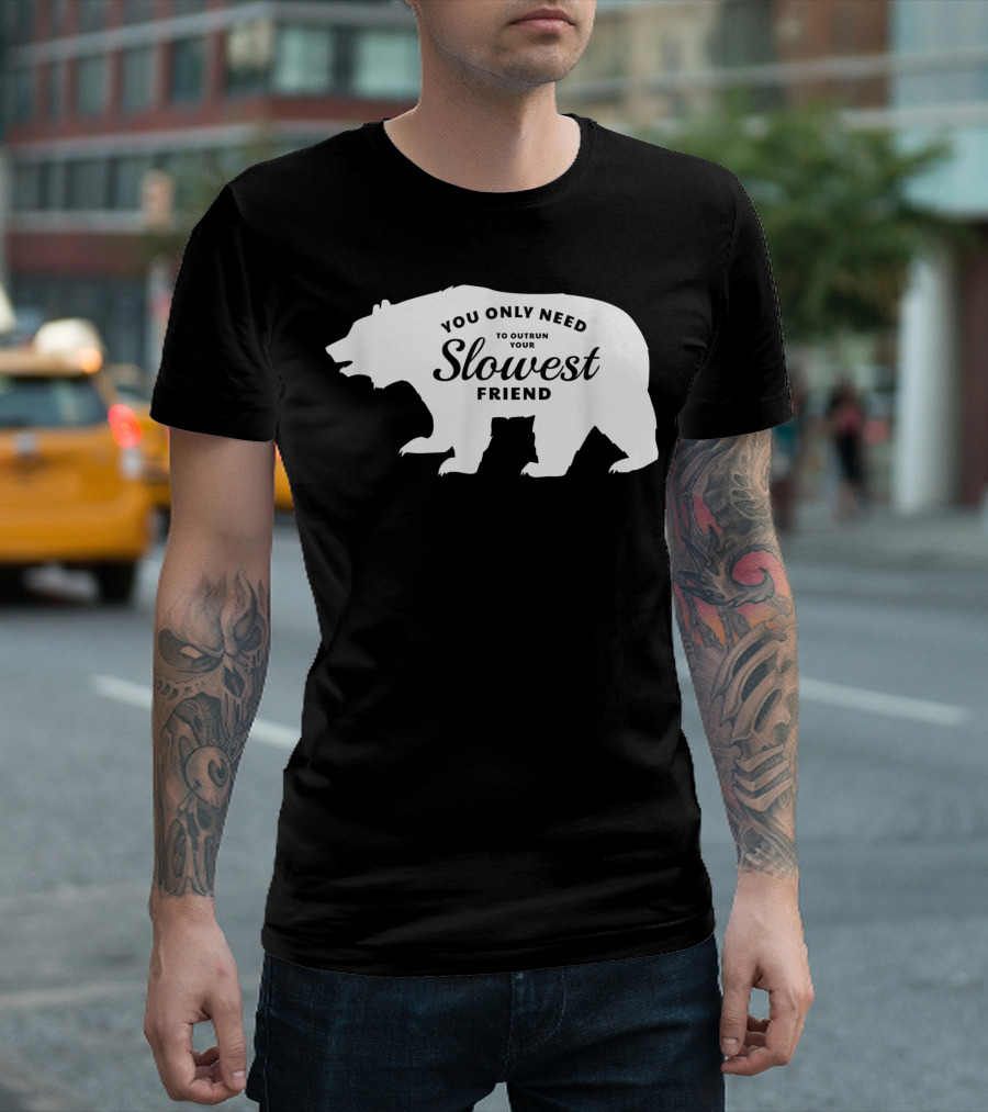 You Only Need To Outrun Your Slowest Friend Bear T-Shirt