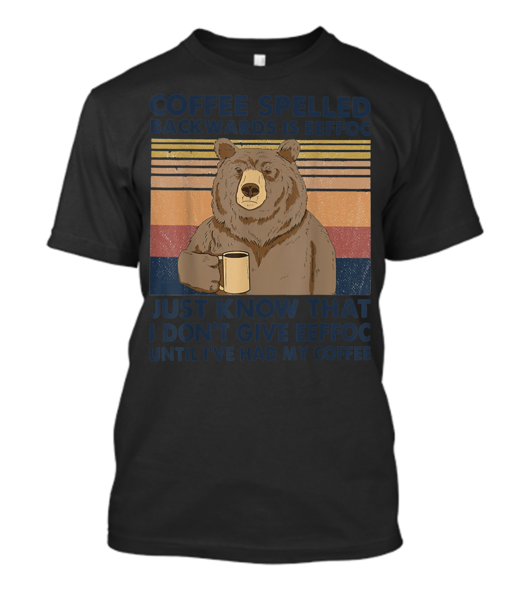 COFFEE SPELLED BACKWARDS IS EEFFOC JUST KNOW THAT I DON'T GIVE EEFFOC UNTIL I'VE HAD MY COFFEE BEAR MUG RETRO STRIPES T-Shirt