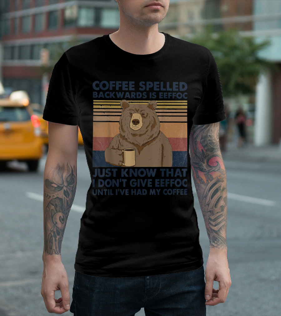 COFFEE SPELLED BACKWARDS IS EEFFOC JUST KNOW THAT I DON'T GIVE EEFFOC UNTIL I'VE HAD MY COFFEE BEAR MUG RETRO STRIPES T-Shirt