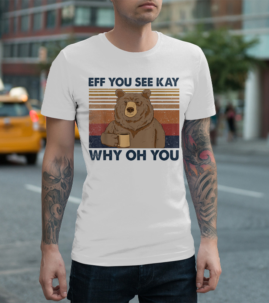 Eff You See Kay Why Oh You Bear Holding Coffee Mug T-Shirt