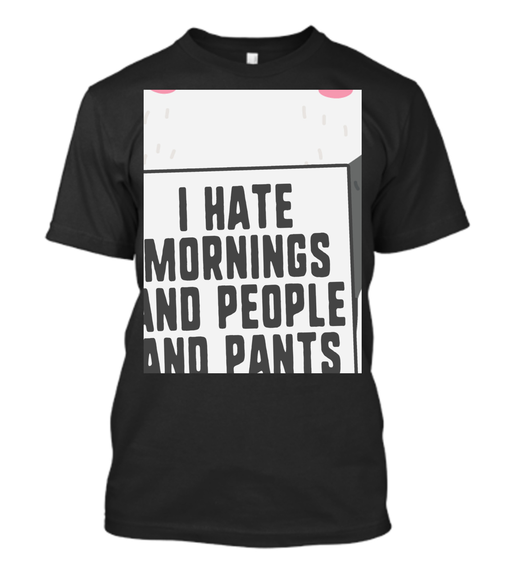 I Hate Mornings People And Pants Cute Panda T-Shirt