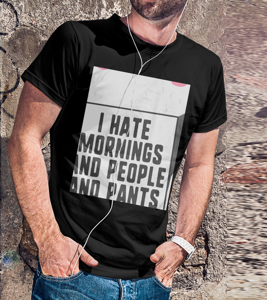 I Hate Mornings People And Pants Cute Panda T-Shirt