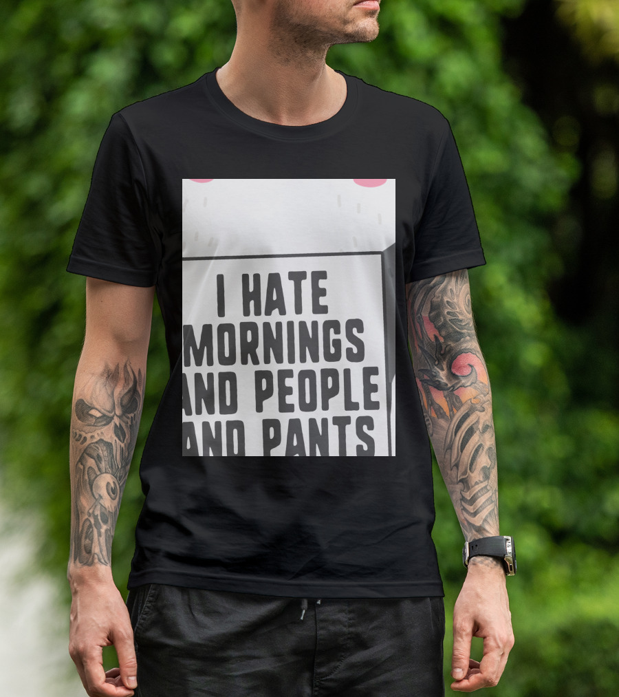I Hate Mornings People And Pants Cute Panda T-Shirt