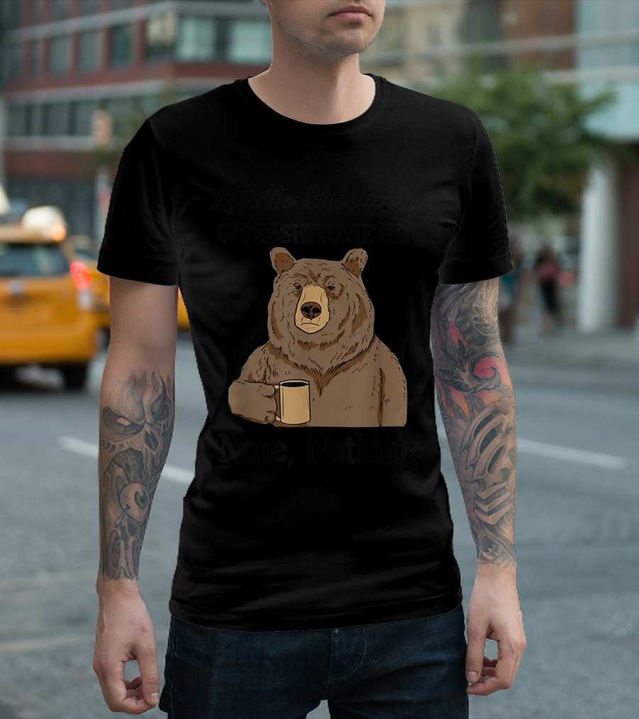 Let Me Check My Giveashitometer Nope Nothing Bear with Coffee Mug T-Shirt