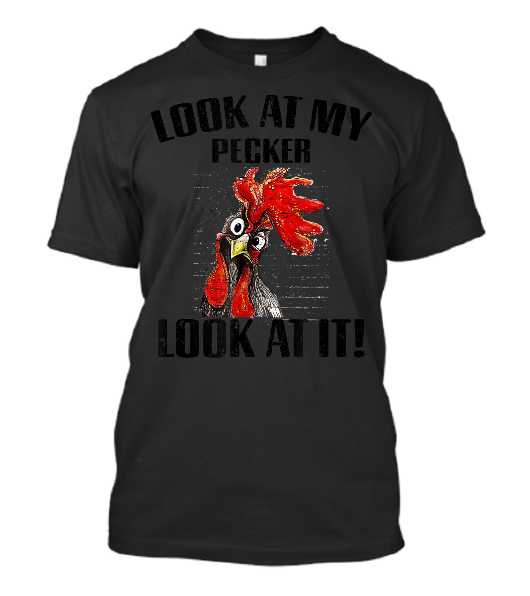 LOOK AT MY PECKER LOOK AT IT CHICKEN ROOSTER T-Shirt